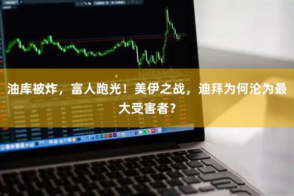油库被炸，富人跑光！美伊之战，迪拜为何沦为最大受害者？