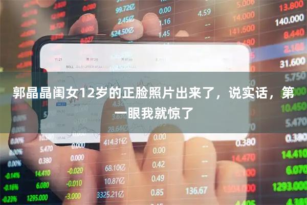 郭晶晶闺女12岁的正脸照片出来了，说实话，第一眼我就惊了