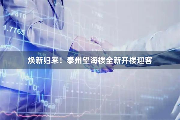 焕新归来！泰州望海楼全新开楼迎客