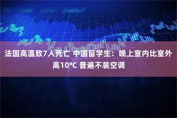 法国高温致7人死亡 中国留学生：晚上室内比室外高10℃ 普遍不装空调